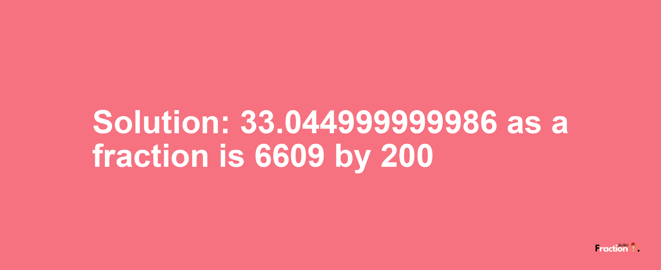 Solution:33.044999999986 as a fraction is 6609/200